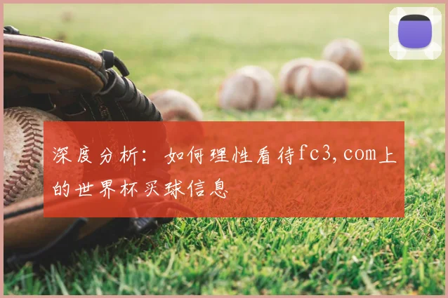 深度分析:如何理性看待fc3,com上的世界杯买球信息