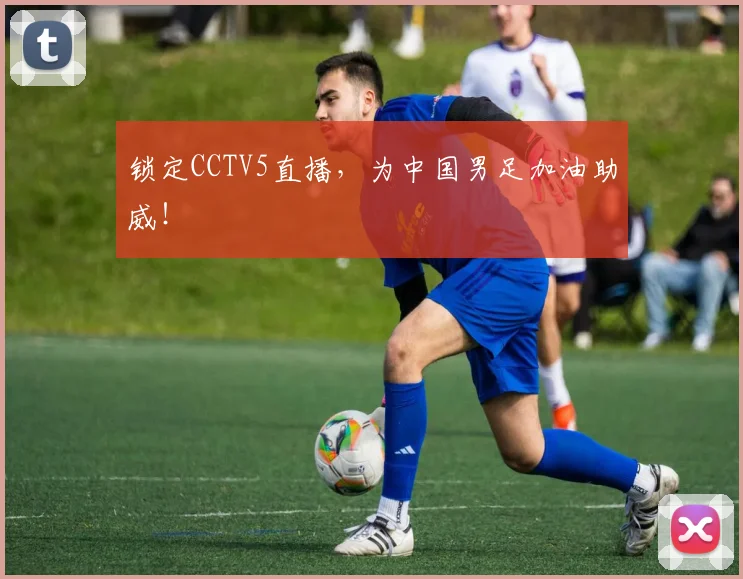 锁定CCTV5直播,为中国男足加油助威!